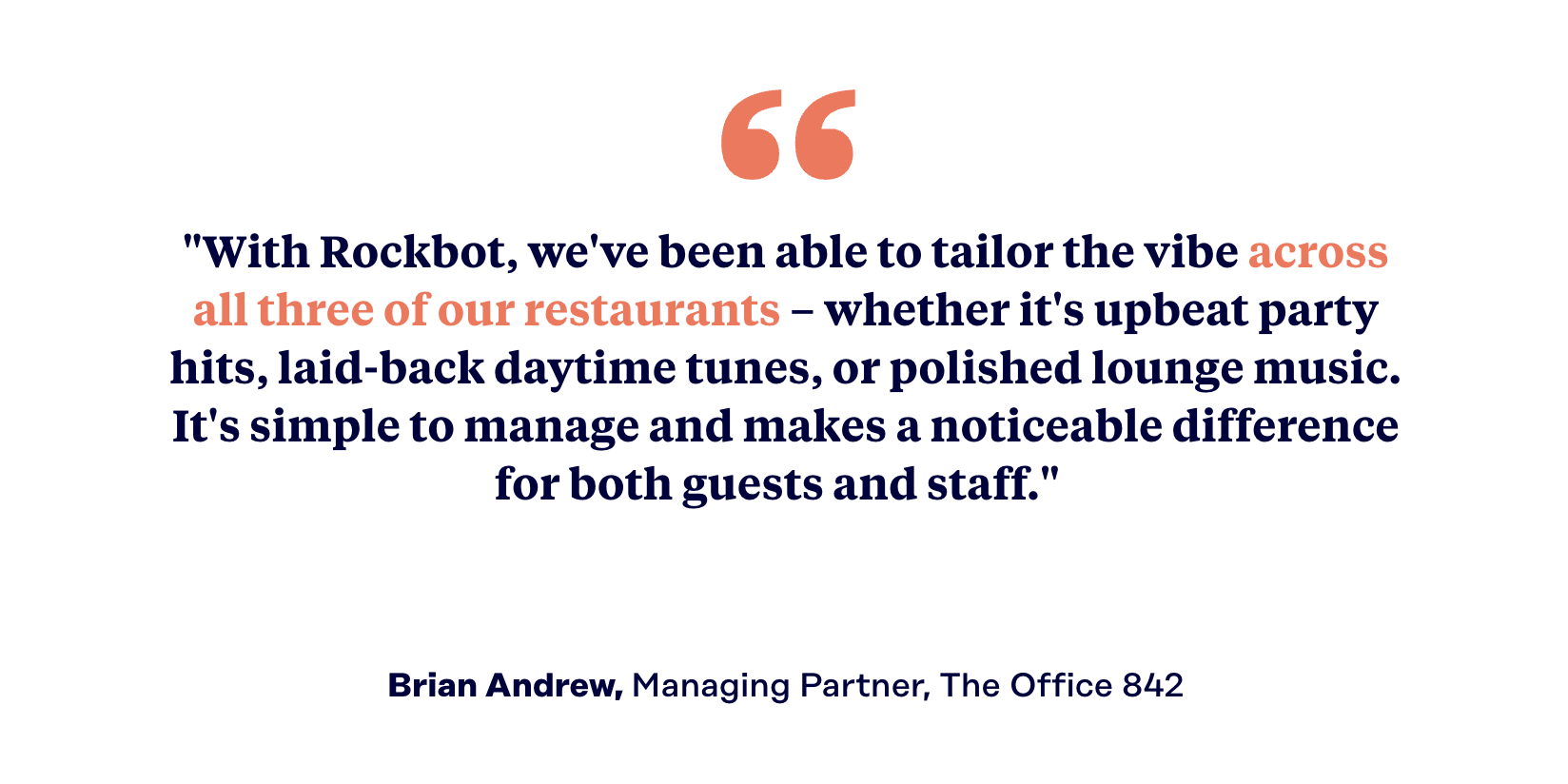 Rockbot client quote about restaurant sound, from Brian Andrew of The Office 842: "With Rockbot, we've been able to tailor the vibe across all three of our restaurants – whether it's upbeat party hits, laid-back daytime tunes, or polished lounge music. It's simple to manage and makes a noticeable difference for both guests and staff."